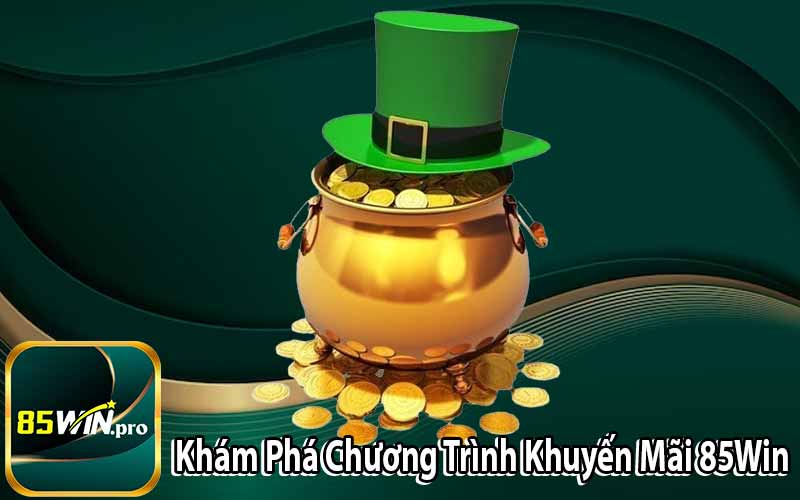 Khám Phá Chương Trình Khuyến Mãi 85Win