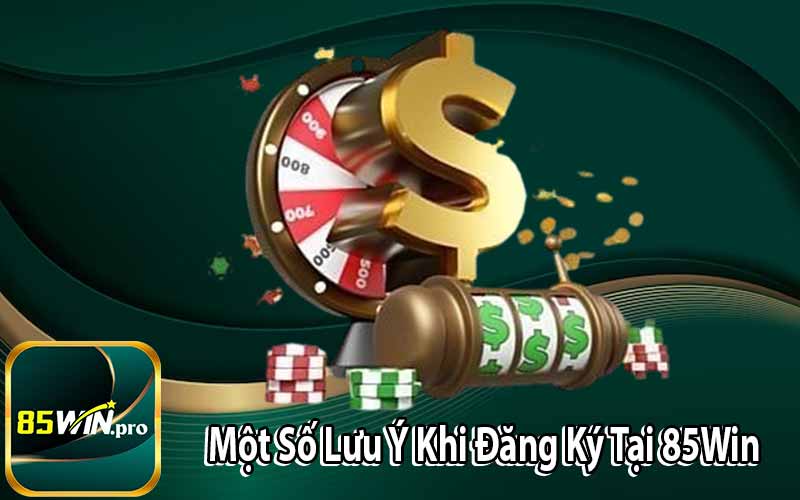 Một Số Lưu Ý Khi Đăng Ký Tại 85Win